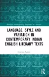 Language, Style and Variation in Contemporary Indian English Literary Texts cover
