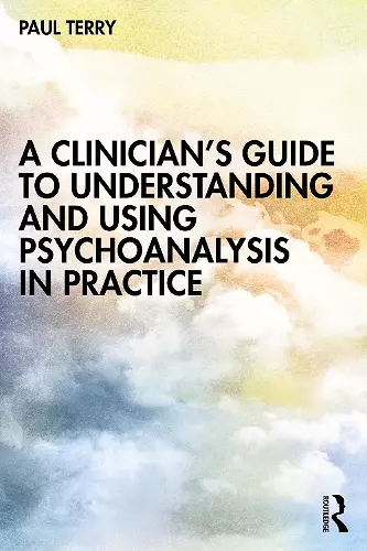 A Clinician’s Guide to Understanding and Using Psychoanalysis in Practice cover