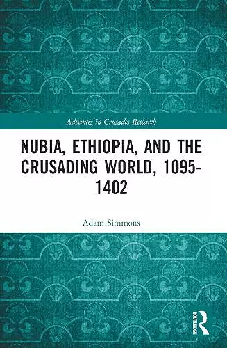 Nubia, Ethiopia, and the Crusading World, 1095-1402 cover