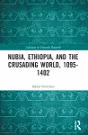 Nubia, Ethiopia, and the Crusading World, 1095-1402 cover