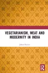 Vegetarianism, Meat and Modernity in India cover