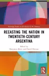 Recasting the Nation in Twentieth-Century Argentina cover