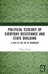 Political Ecology of Everyday Resistance and State Building cover