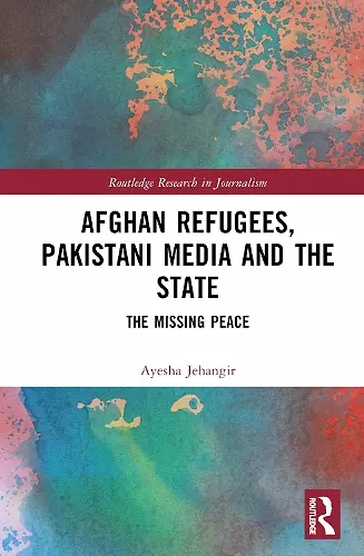 Afghan Refugees, Pakistani Media and the State cover