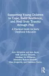 Supporting Young Children to Cope, Build Resilience, and Heal from Trauma through Play cover