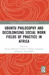 Ubuntu Philosophy and Decolonising Social Work Fields of Practice in Africa cover