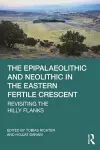 The Epipalaeolithic and Neolithic in the Eastern Fertile Crescent cover