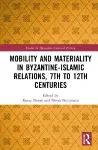 Mobility and Materiality in Byzantine-Islamic Relations, 7th to 12th Centuries cover