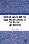 Writing Manchuria: The Lives and Literature of Zhu Ti and Li Zhengzhong cover