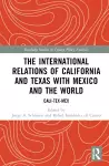 The International Relations of California and Texas with Mexico and the World cover