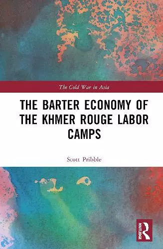 The Barter Economy of the Khmer Rouge Labor Camps cover