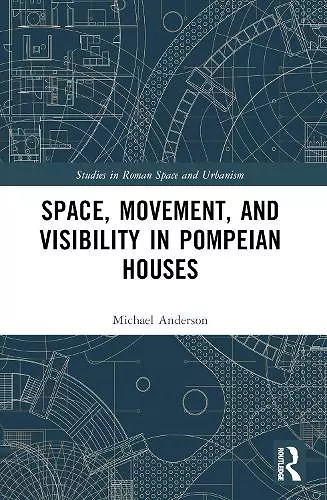 Space, Movement, and Visibility in Pompeian Houses cover