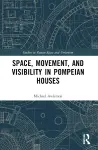 Space, Movement, and Visibility in Pompeian Houses cover