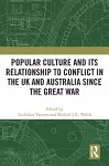 Popular Culture and Its Relationship to Conflict in the UK and Australia since the Great War cover