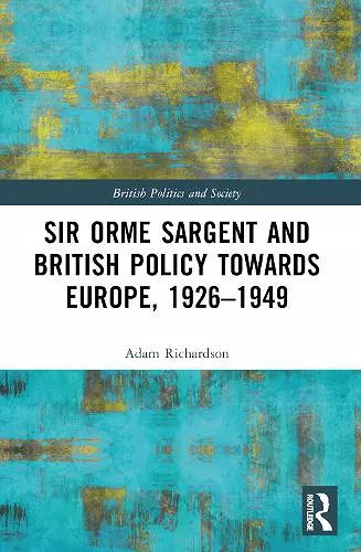 Sir Orme Sargent and British Policy Towards Europe, 1926–1949 cover