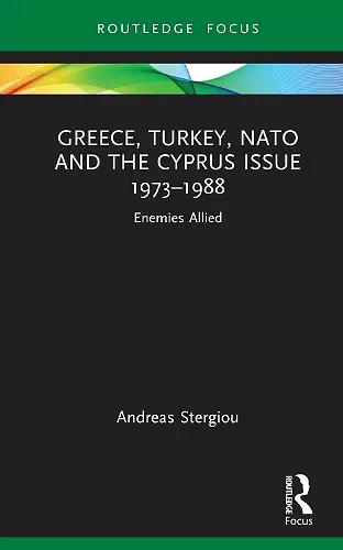 Greece, Turkey, NATO and the Cyprus Issue 1973–1988 cover