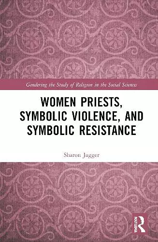 Women Priests, Symbolic Violence, and Symbolic Resistance cover