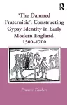 'The Damned Fraternitie': Constructing Gypsy Identity in Early Modern England, 1500–1700 cover