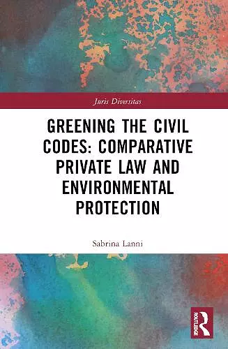 Greening the Civil Codes: Comparative Private Law and Environmental Protection cover
