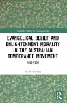 Evangelical Belief and Enlightenment Morality in the Australian Temperance Movement cover