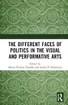 The Different Faces of Politics in the Visual and Performative Arts cover