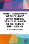 Identity Transformation and Posttraumatic Growth Following Traumatic Brain Injury and Posttraumatic Stress Disorder cover