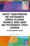 Identity Transformation and Posttraumatic Growth Following Traumatic Brain Injury and Posttraumatic Stress Disorder cover