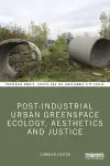 Post-Industrial Urban Greenspace Ecology, Aesthetics and Justice cover