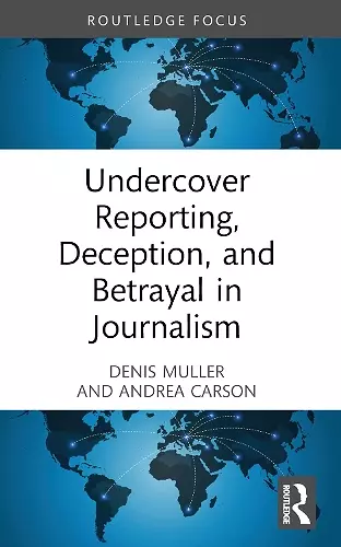 Undercover Reporting, Deception, and Betrayal in Journalism cover