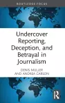 Undercover Reporting, Deception, and Betrayal in Journalism cover