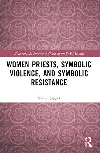 Women Priests, Symbolic Violence, and Symbolic Resistance cover