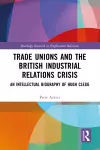 Trade Unions and the British Industrial Relations Crisis cover