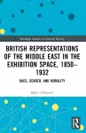 British Representations of the Middle East in the Exhibition Space, 1850–1932 cover