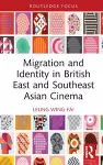 Migration and Identity in British East and Southeast Asian Cinema cover