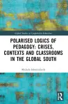 Polarised Logics of Pedagogy: Crises, Contexts and Classrooms in the Global South cover