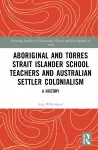 Aboriginal and Torres Strait Islander School Teachers and Australian Settler Colonialism cover