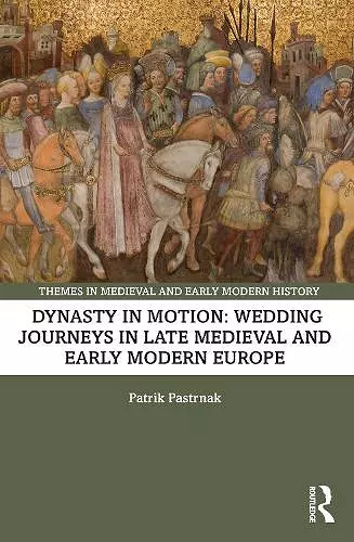 Dynasty in Motion: Wedding Journeys in Late Medieval and Early Modern Europe cover