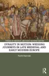 Dynasty in Motion: Wedding Journeys in Late Medieval and Early Modern Europe cover