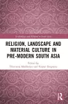 Religion, Landscape and Material Culture in Pre-modern South Asia cover