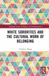 White Sororities and the Cultural Work of Belonging cover