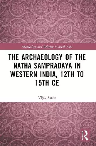 The Archaeology of the Nātha Sampradāya in Western India, 12th to 15th Century cover