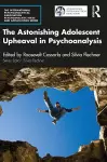 The Astonishing Adolescent Upheaval in Psychoanalysis cover