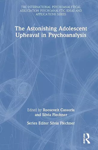 The Astonishing Adolescent Upheaval in Psychoanalysis cover