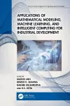 Applications of Mathematical Modeling, Machine Learning, and Intelligent Computing for Industrial Development cover