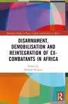 Disarmament, Demobilisation and Reintegration of Ex-Combatants in Africa cover