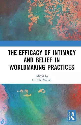 The Efficacy of Intimacy and Belief in Worldmaking Practices cover