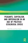 Peasants, Capitalism, and Imperialism in an Age of Politico-Ecological Crisis cover