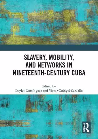 Slavery, Mobility, and Networks in Nineteenth-Century Cuba cover