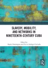 Slavery, Mobility, and Networks in Nineteenth-Century Cuba cover