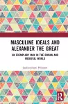Masculine Ideals and Alexander the Great cover